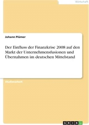 Der Einfluss der Finanzkrise 2008 auf den Markt der Unternehmensfusionen und Übernahmen im deutschen Mittelstand