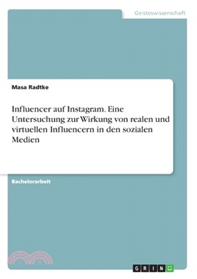 Influencer auf Instagram. Eine Untersuchung zur Wirkung von realen und virtuellen Influencern in den sozialen Medien