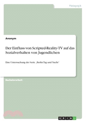 Der Einfluss von Scripted-Reality-TV auf das Sozialverhalten von Jugendlichen: Eine Untersuchung der Serie "Berlin Tag und Nacht"