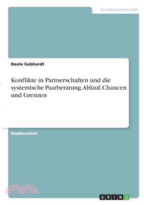 Konflikte in Partnerschaften und die systemische Paarberatung. Ablauf, Chancen und Grenzen