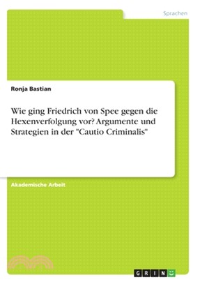 Wie ging Friedrich von Spee gegen die Hexenverfolgung vor? Argumente und Strategien in der "Cautio Criminalis"