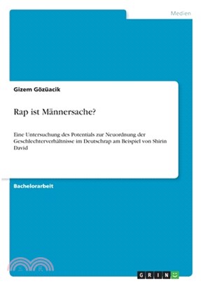 Rap ist Männersache?: Eine Untersuchung des Potentials zur Neuordnung der Geschlechterverhältnisse im Deutschrap am Beispiel von Shirin Davi