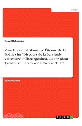 Zum Herrschaftskonzept Étienne de La Boëties im "Discours de la Servitude volontaire". "Überlegenheit, die ihr [dem Tyrann] zu eurem Verderben verleih