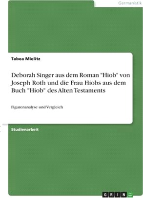 Deborah Singer aus dem Roman "Hiob" von Joseph Roth und die Frau Hiobs aus dem Buch "Hiob" des Alten Testaments: Figurenanalyse und Vergleich