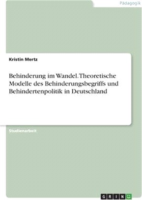 Behinderung im Wandel. Theoretische Modelle des Behinderungsbegriffs und Behindertenpolitik in Deutschland