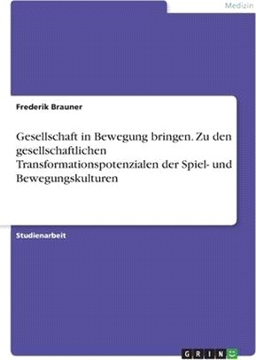 Gesellschaft in Bewegung bringen. Zu den gesellschaftlichen Transformationspotenzialen der Spiel- und Bewegungskulturen