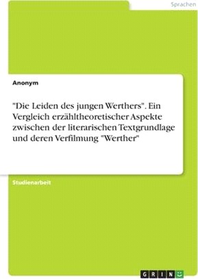 Die Leiden des jungen Werthers. Ein Vergleich erzähltheoretischer Aspekte zwischen der literarischen Textgrundlage und deren Verfilmung Werther