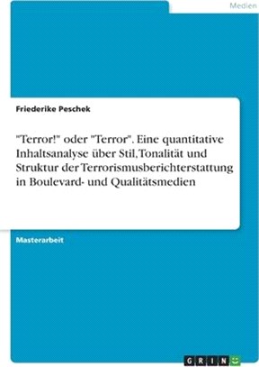 Terror! oder Terror. Eine quantitative Inhaltsanalyse über Stil, Tonalität und Struktur der Terrorismusberichterstattung in Boulevard- und Qualitätsme