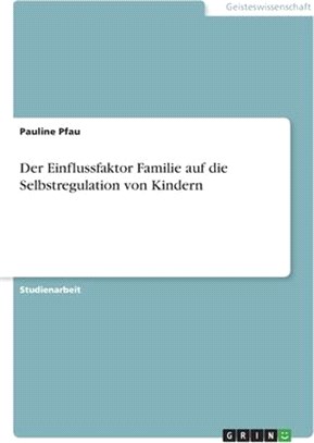 Der Einflussfaktor Familie auf die Selbstregulation von Kindern