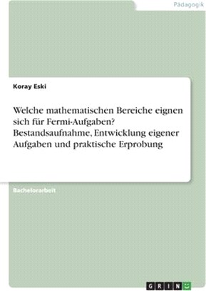 Welche mathematischen Bereiche eignen sich für Fermi-Aufgaben? Bestandsaufnahme, Entwicklung eigener Aufgaben und praktische Erprobung