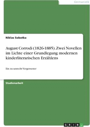 August Corrodi (1826-1885). Zwei Novellen im Lichte einer Grundlegung modernen kinderliterarischen Erzählens: Ein zu unrecht Vergessener