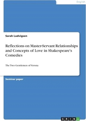 Reflections on Master-Servant Relationships and Concepts of Love in Shakespeare's Comedies: The Two Gentlemen of Verona