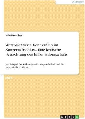 Wertorientierte Kennzahlen im Konzernabschluss. Eine kritische Betrachtung des Informationsgehalts: Am Beispiel der Volkswagen Aktiengesellschaft und