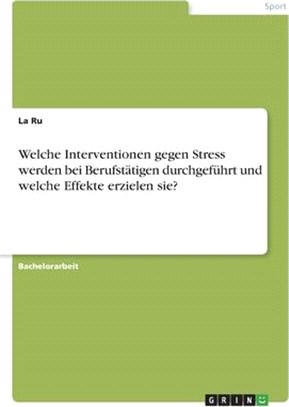 Welche Interventionen gegen Stress werden bei Berufstätigen durchgeführt und welche Effekte erzielen sie?