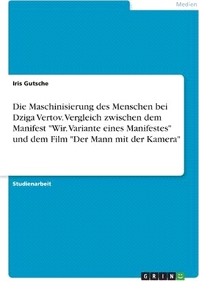 Die Maschinisierung des Menschen bei Dziga Vertov. Vergleich zwischen dem Manifest Wir. Variante eines Manifestes und dem Film Der Mann mit der Kamera