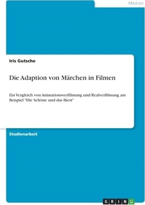 Die Adaption von Märchen in Filmen: Ein Vergleich von Animationsverfilmung und Realverfilmung am Beispiel Die Schöne und das Biest