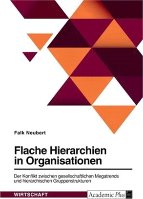 Flache Hierarchien in Organisationen. Der Konflikt zwischen gesellschaftlichen Megatrends und hierarchischen Gruppenstrukturen