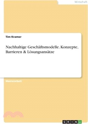 Nachhaltige Geschäftsmodelle. Konzepte, Barrieren & Lösungsansätze