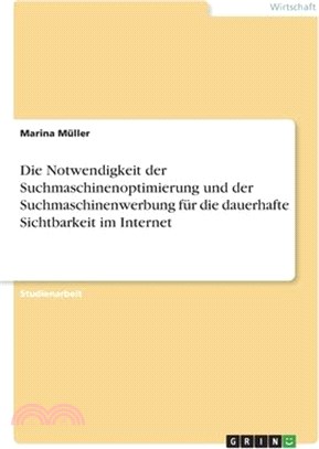 Die Notwendigkeit der Suchmaschinenoptimierung und der Suchmaschinenwerbung für die dauerhafte Sichtbarkeit im Internet