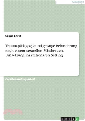 Traumapädagogik und geistige Behinderung nach einem sexuellen Missbrauch. Umsetzung im stationären Setting