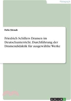 Friedrich Schillers Dramen im Deutschunterricht. Durchführung der Dramendidaktik für ausgewählte Werke