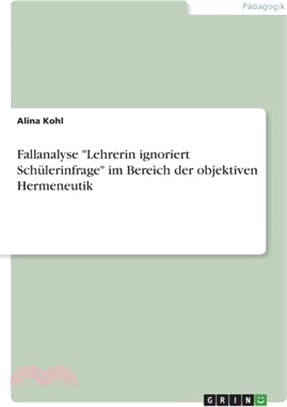 Fallanalyse Lehrerin ignoriert Schülerinfrage im Bereich der objektiven Hermeneutik