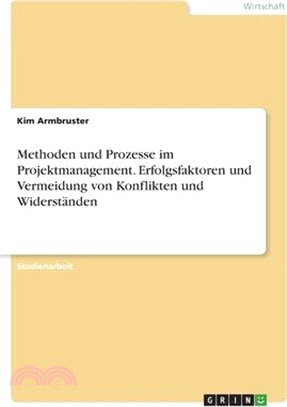 Methoden und Prozesse im Projektmanagement. Erfolgsfaktoren und Vermeidung von Konflikten und Widerständen