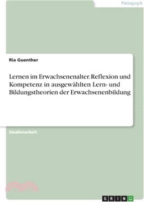 Lernen im Erwachsenenalter. Reflexion und Kompetenz in ausgewählten Lern- und Bildungstheorien der Erwachsenenbildung