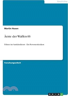 Ärzte der Waffen-SS: Führer im Sanitätsdienst - Ein Personenlexikon