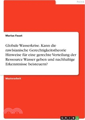 Globale Wasserkrise. Kann die rawlsianische Gerechtigkeitstheorie Hinweise für eine gerechte Verteilung der Ressource Wasser geben und nachhaltige Erk