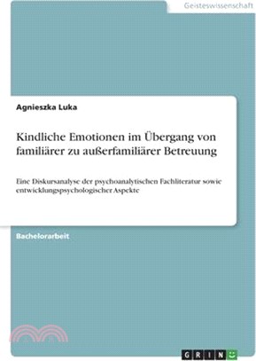 Kindliche Emotionen im Übergang von familiärer zu außerfamiliärer Betreuung: Eine Diskursanalyse der psychoanalytischen Fachliteratur sowie entwicklun