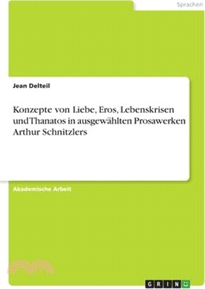 Konzepte von Liebe, Eros, Lebenskrisen und Thanatos in ausgewählten Prosawerken Arthur Schnitzlers