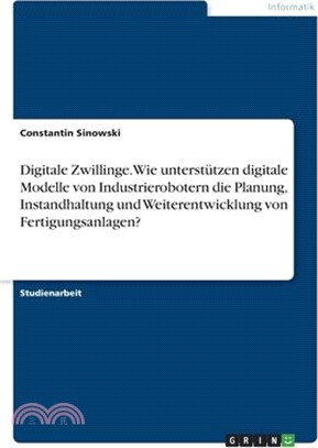 Digitale Zwillinge. Wie unterstützen digitale Modelle von Industrierobotern die Planung, Instandhaltung und Weiterentwicklung von Fertigungsanlagen?