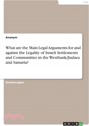 What are the Main Legal Arguments for and against the Legality of Israeli Settlements and Communities in the Westbank/Judaea and Samaria?