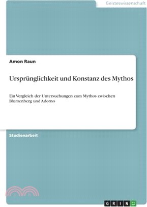 Ursprünglichkeit und Konstanz des Mythos: Ein Vergleich der Untersuchungen zum Mythos zwischen Blumenberg und Adorno