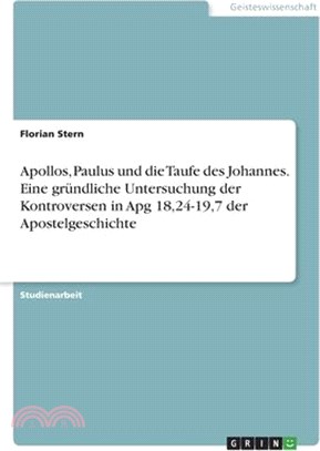 Apollos, Paulus und die Taufe des Johannes. Eine gründliche Untersuchung der Kontroversen in Apg 18,24-19,7 der Apostelgeschichte