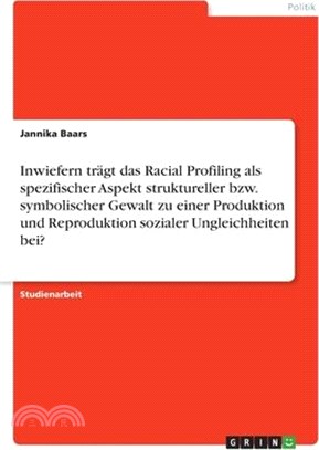 Inwiefern trägt das Racial Profiling als spezifischer Aspekt struktureller bzw. symbolischer Gewalt zu einer Produktion und Reproduktion sozialer Ungl