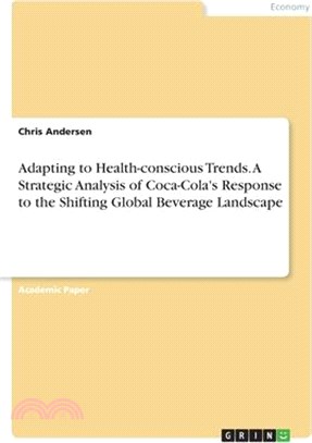 Adapting to Health-conscious Trends. A Strategic Analysis of Coca-Cola's Response to the Shifting Global Beverage Landscape