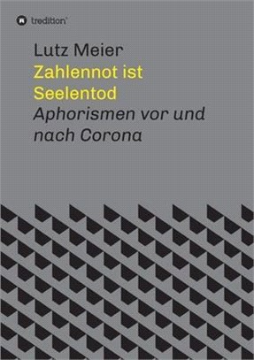 Zahlennot ist Seelentod: Aphorismen vor und nach Corona