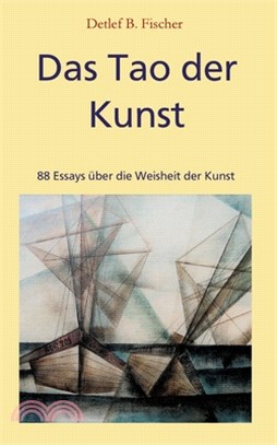 Das Tao der Kunst: 88 Essays über die Weisheit der Kunst