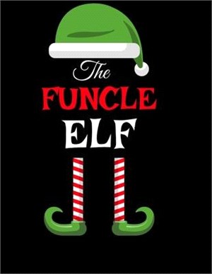 The Funcle Elf: Funny Sayings Christmas Journal & Composition Notebook Gift For Uncle From Niece & Nephew - 8.5"x11", 120 Pages - The