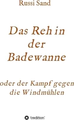 Das Reh in der Badewanne: oder der Kampf gegen die Windmühlen