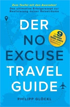 Der NO EXCUSE Travel Guide: Zum Teufel mit den Ausreden! Das ultimative Erfolgsrezept zur Realisierung deiner Reiseträume