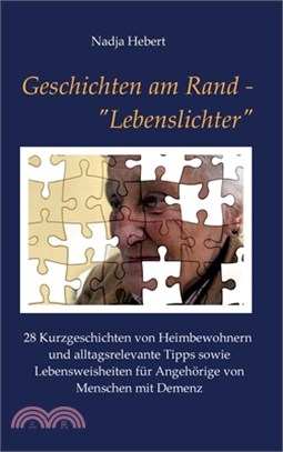 Geschichten am Rand - Lebenslichter: 28 Kurzgeschichten von Heimbewohnern und alltagsrelevante Tipps sowie Lebensweisheiten für Angehörige von Mensche