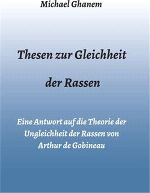 Thesen zur Gleichheit der Rassen: Eine Antwort auf die Theorie der Ungleichheit der Rassen von Arthur de Gobineau