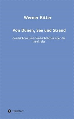 Von Dünen, See und Strand: Geschichten und Geschichtliches über die Insel Juist