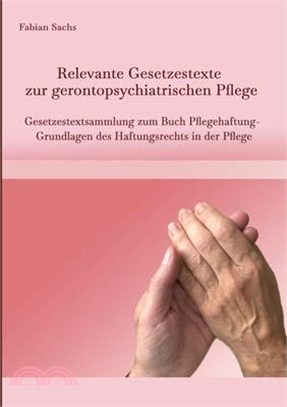 Relevante Gesetzestexte zur gerontopsychiatrischen Pflege: Gesetzestextsammlung zum Buch Pflegehaftung- Grundlagen des Haftungsrechts in der Pflege