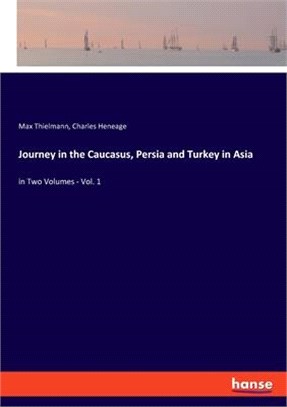 Journey in the Caucasus, Persia and Turkey in Asia: in Two Volumes - Vol. 1