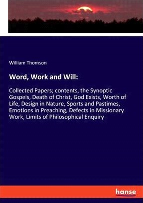 Word, Work and Will: : Collected Papers; contents, the Synoptic Gospels, Death of Christ, God Exists, Worth of Life, Design in Nature, Spor