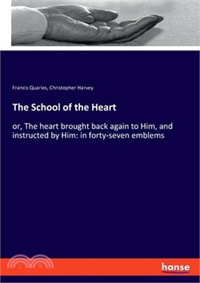 The School of the Heart: or, The heart brought back again to Him, and instructed by Him: in forty-seven emblems